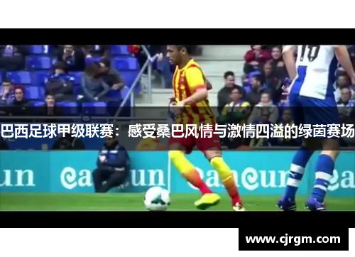 巴西足球甲级联赛：感受桑巴风情与激情四溢的绿茵赛场