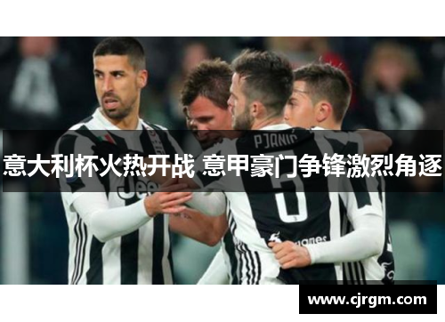 意大利杯火热开战 意甲豪门争锋激烈角逐