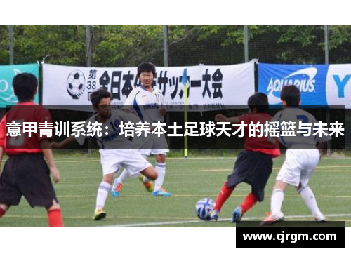 意甲青训系统：培养本土足球天才的摇篮与未来