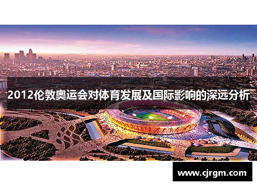 2012伦敦奥运会对体育发展及国际影响的深远分析