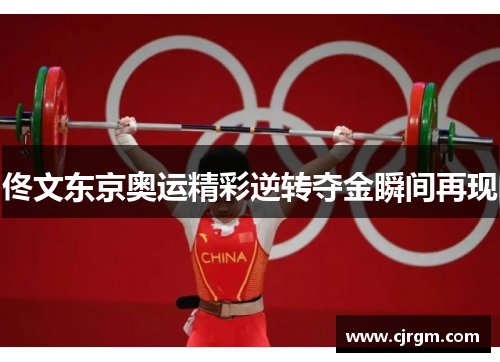 佟文东京奥运精彩逆转夺金瞬间再现